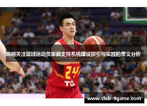 姚明关注篮球运动员家庭支持系统建设探索与实践的意义分析 姚明关注篮球运动员家庭支持系统建设探索与实践的意义分析