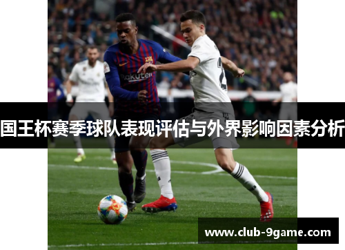 国王杯赛季球队表现评估与外界影响因素分析 国王杯赛季球队表现评估与外界影响因素分析