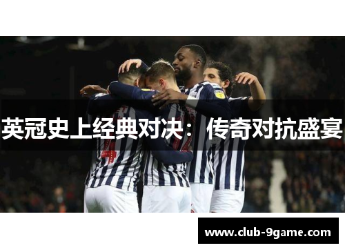 英冠史上经典对决:传奇对抗盛宴 英冠史上经典对决:传奇对抗盛宴