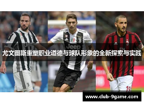 尤文图斯重塑职业道德与球队形象的全新探索与实践