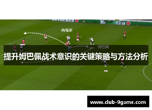 提升姆巴佩战术意识的关键策略与方法分析 提升姆巴佩战术意识的关键策略与方法分析
