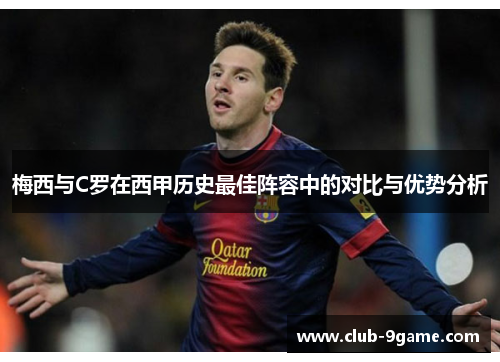 梅西与C罗在西甲历史最佳阵容中的对比与优势分析 梅西与C罗在西甲历史最佳阵容中的对比与优势分析