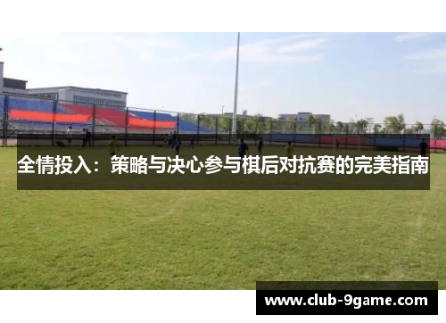 全情投入：策略与决心参与棋后对抗赛的完美指南