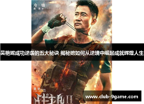 吴艳妮成功逆袭的五大秘诀 揭秘她如何从逆境中崛起成就辉煌人生 吴艳妮成功逆袭的五大秘诀 揭秘她如何从逆境中崛起成就辉煌人生