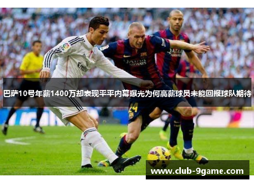 巴萨10号年薪1400万却表现平平内幕曝光为何高薪球员未能回报球队期待 巴萨10号年薪1400万却表现平平内幕曝光为何高薪球员未能回报球队期待