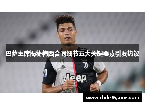 巴萨主席揭秘梅西合同细节五大关键要素引发热议 巴萨主席揭秘梅西合同细节五大关键要素引发热议