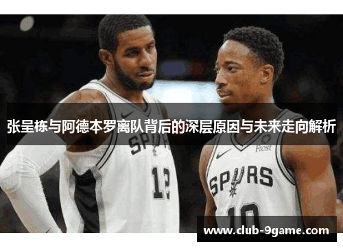 张呈栋与阿德本罗离队背后的深层原因与未来走向解析 张呈栋与阿德本罗离队背后的深层原因与未来走向解析