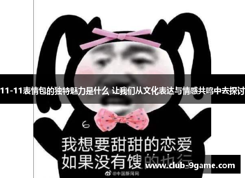 11-11表情包的独特魅力是什么 让我们从文化表达与情感共鸣中去探讨 11-11表情包的独特魅力是什么 让我们从文化表达与情感共鸣中去探讨