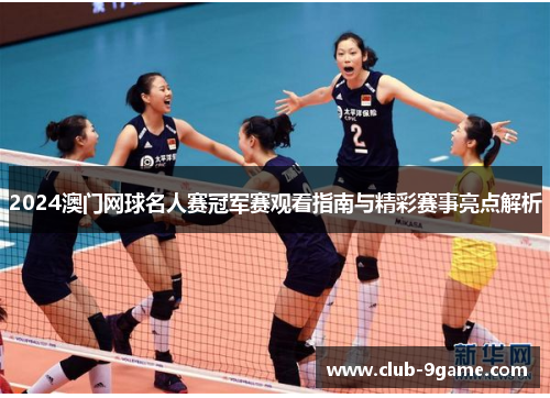 2024澳门网球名人赛冠军赛观看指南与精彩赛事亮点解析
