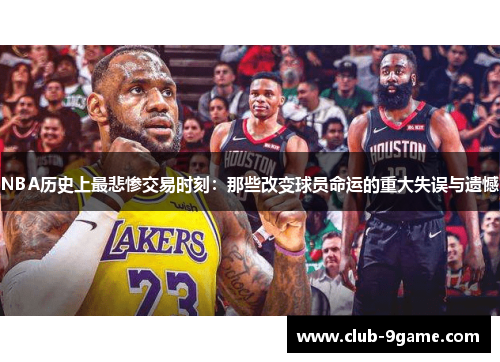 NBA历史上最悲惨交易时刻:那些改变球员命运的重大失误与遗憾 NBA历史上最悲惨交易时刻:那些改变球员命运的重大失误与遗憾