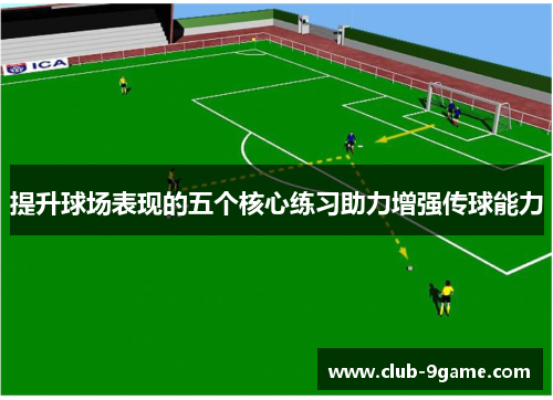 提升球场表现的五个核心练习助力增强传球能力 提升球场表现的五个核心练习助力增强传球能力