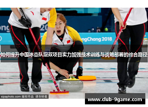如何提升中国冰壶队混双项目实力加强技术训练与战略部署的综合路径 如何提升中国冰壶队混双项目实力加强技术训练与战略部署的综合路径