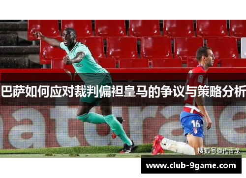 巴萨如何应对裁判偏袒皇马的争议与策略分析 巴萨如何应对裁判偏袒皇马的争议与策略分析
