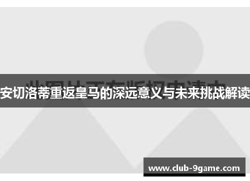 安切洛蒂重返皇马的深远意义与未来挑战解读 安切洛蒂重返皇马的深远意义与未来挑战解读