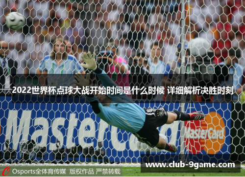 2022世界杯点球大战开始时间是什么时候 详细解析决胜时刻 2022世界杯点球大战开始时间是什么时候 详细解析决胜时刻