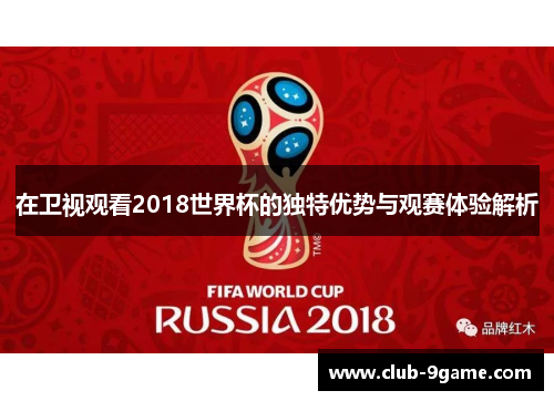 在卫视观看2018世界杯的独特优势与观赛体验解析 在卫视观看2018世界杯的独特优势与观赛体验解析