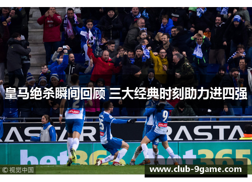 皇马绝杀瞬间回顾 三大经典时刻助力进四强 皇马绝杀瞬间回顾 三大经典时刻助力进四强