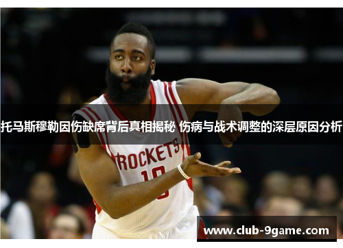 托马斯穆勒因伤缺席背后真相揭秘 伤病与战术调整的深层原因分析 托马斯穆勒因伤缺席背后真相揭秘 伤病与战术调整的深层原因分析