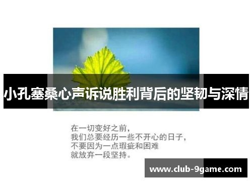 小孔塞桑心声诉说胜利背后的坚韧与深情 小孔塞桑心声诉说胜利背后的坚韧与深情