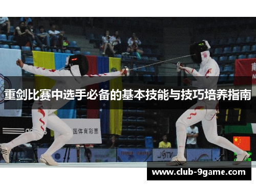 重剑比赛中选手必备的基本技能与技巧培养指南 重剑比赛中选手必备的基本技能与技巧培养指南