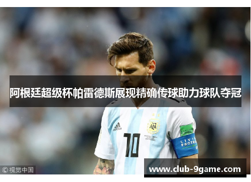 阿根廷超级杯帕雷德斯展现精确传球助力球队夺冠 阿根廷超级杯帕雷德斯展现精确传球助力球队夺冠