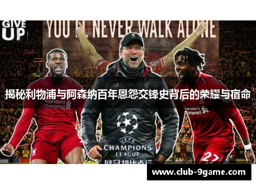 揭秘利物浦与阿森纳百年恩怨交锋史背后的荣耀与宿命 揭秘利物浦与阿森纳百年恩怨交锋史背后的荣耀与宿命