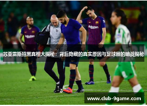 苏亚雷斯招黑真相大揭秘：背后隐藏的真实原因与足球圈的暗战揭秘