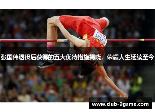 张国伟退役后获得的五大优待措施揭晓,荣耀人生延续至今 张国伟退役后获得的五大优待措施揭晓,荣耀人生延续至今