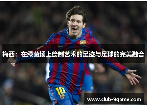 梅西：在绿茵场上绘制艺术的足迹与足球的完美融合