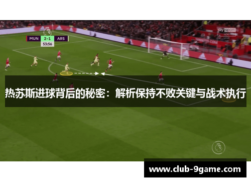 热苏斯进球背后的秘密：解析保持不败关键与战术执行