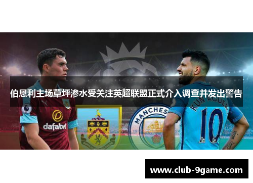 伯恩利主场草坪渗水受关注英超联盟正式介入调查并发出警告