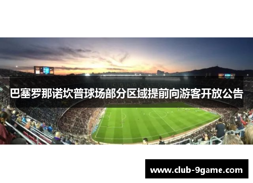 巴塞罗那诺坎普球场部分区域提前向游客开放公告