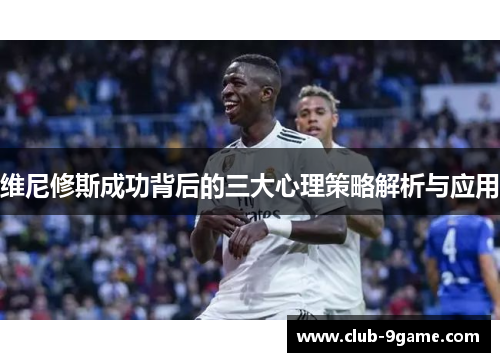 维尼修斯成功背后的三大心理策略解析与应用